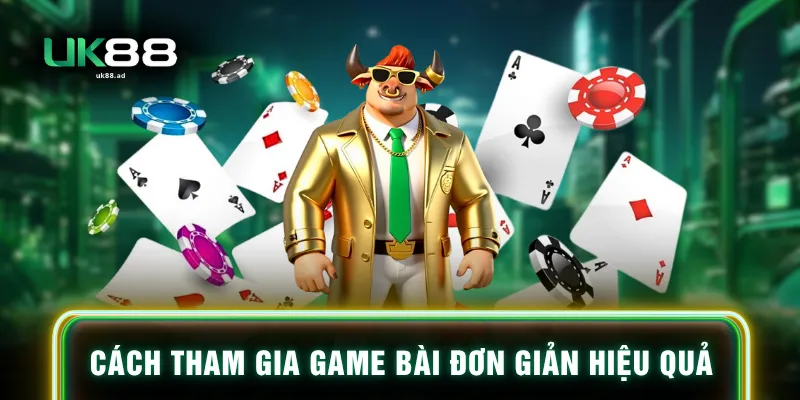 Cách tham gia game bài đơn giản hiệu quả