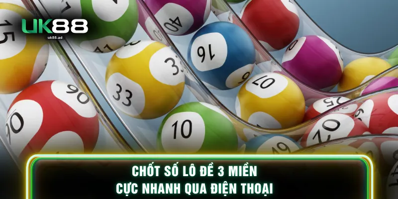 Chốt số lô đề 3 miền cực nhanh qua điện thoại