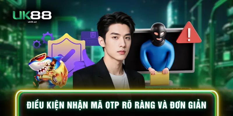 Điều kiện nhận mã OTP rõ ràng và đơn giản
