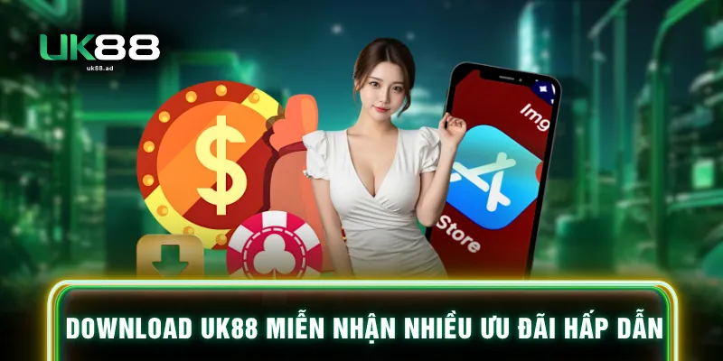 Download UK88 miễn nhận nhiều ưu đãi hấp dẫn