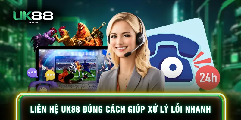 Liên hệ UK88 đúng cách giúp xử lý lỗi nhanh