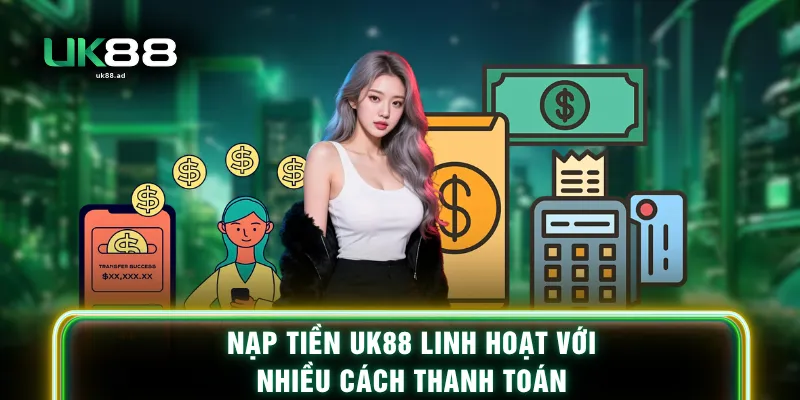 Nạp tiền UK88 linh hoạt với nhiều cách thanh toán