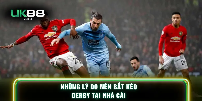 Những lý do nên bắt kèo Derby tại nhà cái