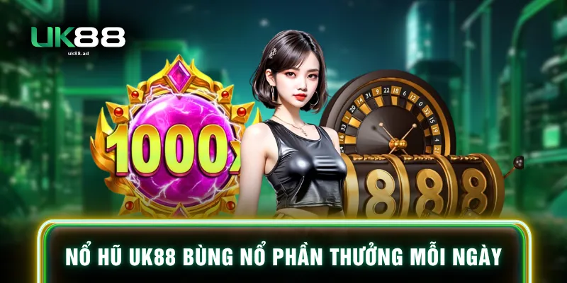 Nổ hũ UK88 bùng nổ phần thưởng mỗi ngày