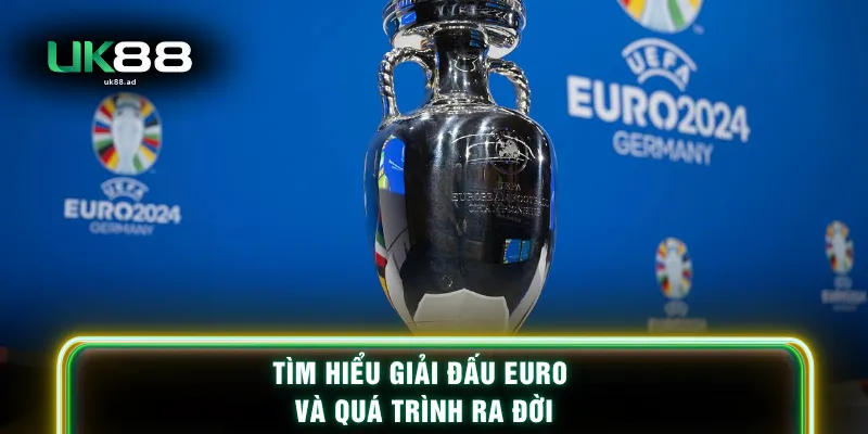 Tìm hiểu giải đấu Euro và quá trình ra đời
