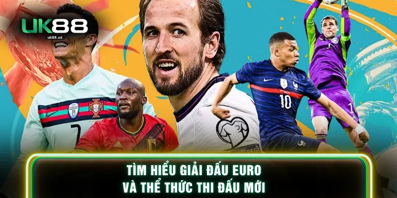 Tìm hiểu giải đấu Euro và thể thức thi đấu mới