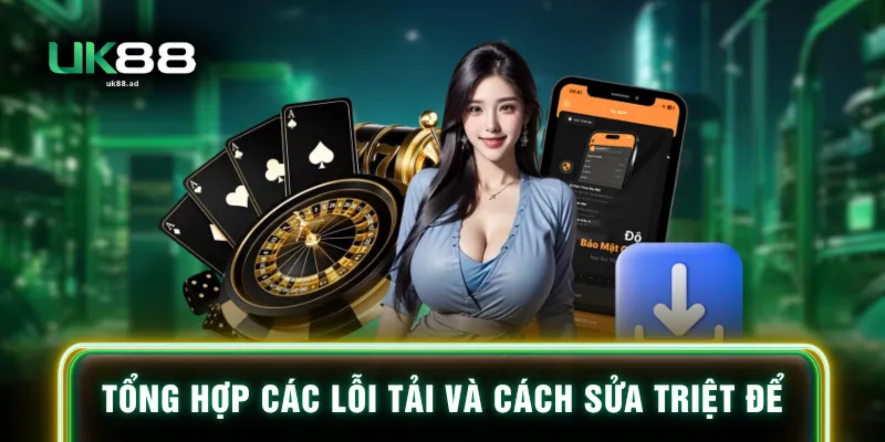 Tổng hợp các lỗi tải và cách sửa triệt để