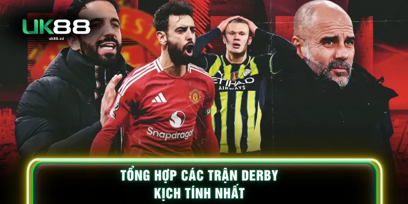 Tổng hợp các trận Derby kịch tính nhất 