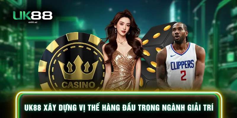 UK88 xây dựng vị thế hàng đầu trong ngành giải trí